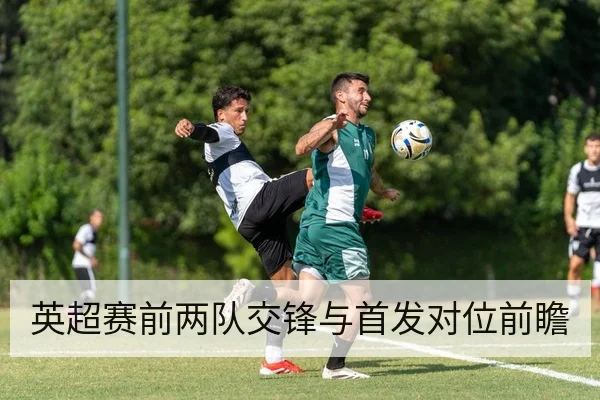 英超赛前两队交锋与首发对位前瞻